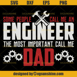 Engineer Dad SVG, Some People Call Me An Engineer The Most Important Call Me Dad SVG, Happy Fathers Day SVG