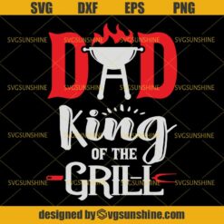 Dad King of the Grill SVG, BBQ Grill Barbecue Grilling SVG, Dad SVG, Fathers Day SVG