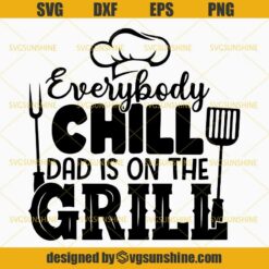 Everybody Chill Dad Is On The Grill SVG, BBQ Grill Barbecue Grilling SVG, Dad SVG, Fathers Day SVG