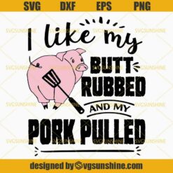 I Like My Butt Rubbed And My Pork Pulled SVG, Pig SVG, BBQ Grill Summer SVG, Barbecue Grilling SVG