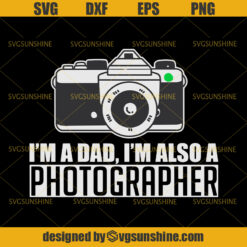 I’m A Dad I’m Also A Photographer SVG, Dad SVG, Photographer SVG, Happy Fathers Day SVG