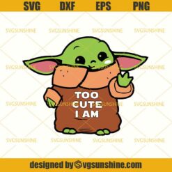 Baby Yoda Too Cute I Am Svg, Star Wars Svg, Mandalorian Svg, Darth Vader Svg