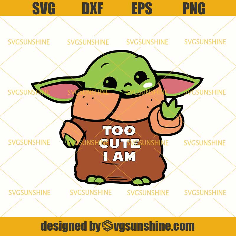 Download Baby Yoda Too Cute I Am Svg, Star Wars Svg, Mandalorian Svg, Darth Vader Svg - Svgsunshine
