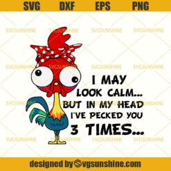 Chicken I May Look Calm But In My Head I've Pecked You 3 Times SVG, Funny Chicken SVG DXF EPS PNG Cutting File for Cricut