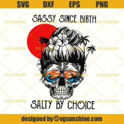 Sassy Since Birth Salty By Choice SVG, Salty Lil' Beach SVG, Peace Love Salty SVG, Skull SVG