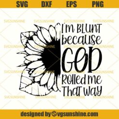 Sunflower I’m Blunt Because God Rolled Me That Way SVG, Sunflower SVG, God SVG
