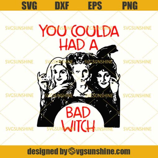 You Coulda Had A Bad Witch SVG, Hocus Pocus SVG, Halloween Sanderson Sisters SVG