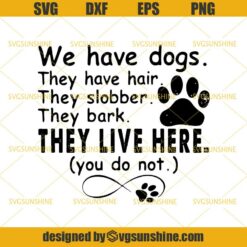 Dog SVG, We Have Dogs They Live Here SVG, Love Dog SVG