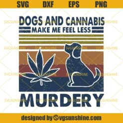 Dogs and Cannabis Make Me Feel Less Murdery SVG, Marijuana SVG, Dogs SVG