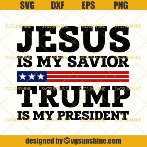 Trump SVG, Jesus Is My Savior Trump Is My President SVG, Jesus SVG, Donald Trump SVG