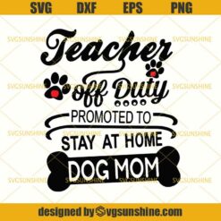 Teacher Off Duty Promoted To Stay At Home Dog Mom SVG, Mother’s Day SVG,Teacher SVG