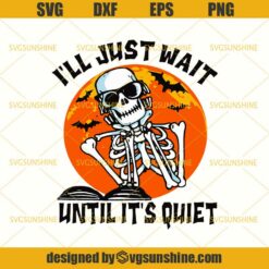 I’ll Just Wait Until It’s Quiet Skeleton Halloween SVG DXF EPS PNG Cutting File for Cricut