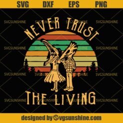 Never Trust The Living SVG, Halloween SVG, Happy Halloween Day SVG DXF EPS PNG Cutting File for Cricut