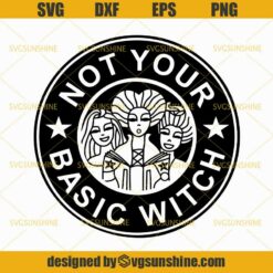 Hocus Pocus Not Your Basic Witch SVG, Starbucks Basic Witch SVG, Halloween Sanderson Sisters SVG