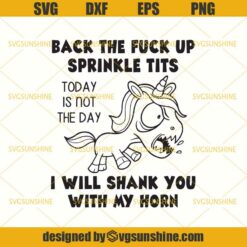 Unicorn Funny SVG, Back The Fuck Up Sprinkle Tits I Will Shank You With My Horn SVG, Today Is Not The Day SVG, Unicorn SVG DXF EPS PNG