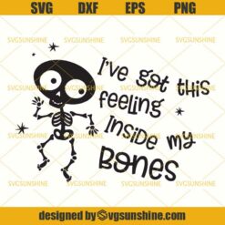 I’ve Got This Feeling Inside My Bones SVG, Skeletons SVG, Halloween SVG