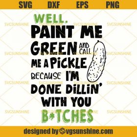 Well Paint Me Green And Call Me a Pickle Cause I'm Done Dillin With You ...