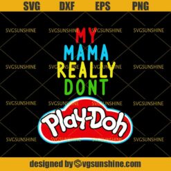 My Mama Really Don’t Play Doh SVG, Mom SVG, Mama SVG, Play Doh SVG DXF EPS PNG Cutting File for Cricut