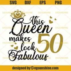 This Queen Makes 50 Look Fabulous SVG, Birthday Queen SVG, 50th Birthday SVG, Fiftieth SVG, Birthday Girl SVG DXF EPS PNG Cutting File for Cricut