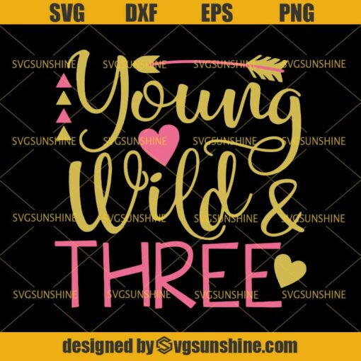 Young Wild And Three Birthday SVG, 3rd Birthday SVG, Third Birthday SVG DXF EPS PNG Cutting File for Cricut
