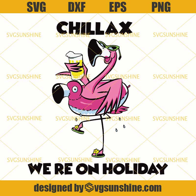 Chillax We're On Holiday Funny Flamingo Svg, Flamingo Svg, Drunk