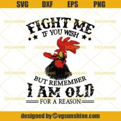 Chicken Fight Me If You Wish But Remember I Am Old For A Reason SVG DXF EPS PNG Cutting File for Cricut