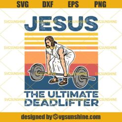 Jesus The Ultimate Deadlifter SVG, Jesus SVG DXF EPS PNG Cutting File for Cricut