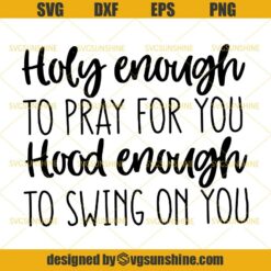Funny Christian SVG, Holy Enough to Pray for You SVG, Hood Enough to Swing on You SVG
