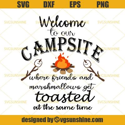 Camping SVG, Welcome To Our Campsite Where Friends And Marshmallows Get ...