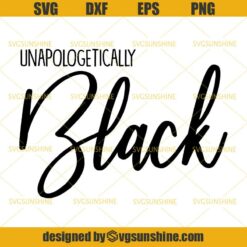 Unapologetically Black SVG, African American SVG, Black SVG, Melanin SVG, Black Woman SVG