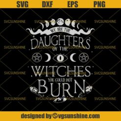 We Are The Daughters Of The Witches You Could Not Burn SVG, Daughter SVG, Witch SVG, Moon SVG, Halloween SVG