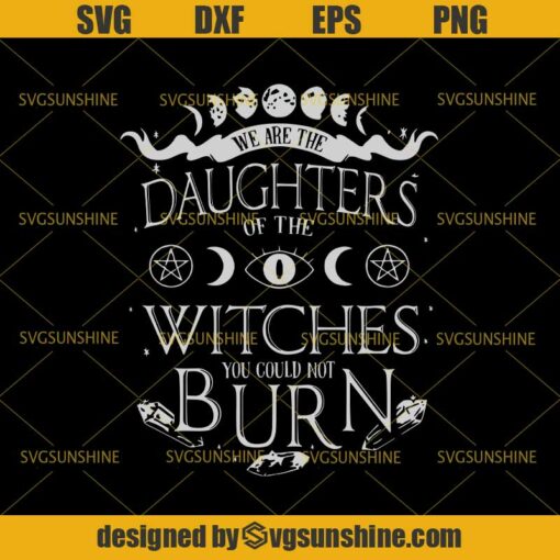 We Are The Daughters Of The Witches You Could Not Burn SVG, Daughter SVG, Witch SVG, Moon SVG, Halloween SVG
