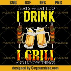 Thats What I Do I Drink I Grill And I Know Things SVG, BBQ SVG, Beer SVG, Grill SVG, Barbecue SVG, Grilling SVG DXF EPS PNG Cutting File for Cricut