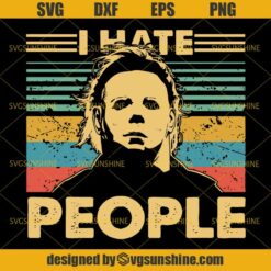 Michael Myers I Hate People SVG, Halloween Horror Movies SVG DXF EPS PNG
