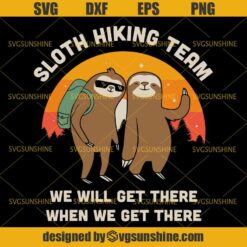 Sloth Hiking Team We Will Get There When We Get There SVG, Sloth SVG, Hiking SVG DXF EPS PNG