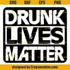 Drunk Lives Matter SVG, Black Lives Matter SVG DXF EPS PNG Cutting File for Cricut