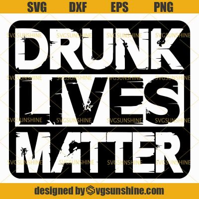 Drunk Lives Matter SVG, Black Lives Matter SVG DXF EPS PNG Cutting File ...