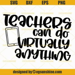 Teachers Can Do Virtually Anything SVG, Teacher SVG, Back to School SVG DXF EPS PNG Cutting File for Cricut