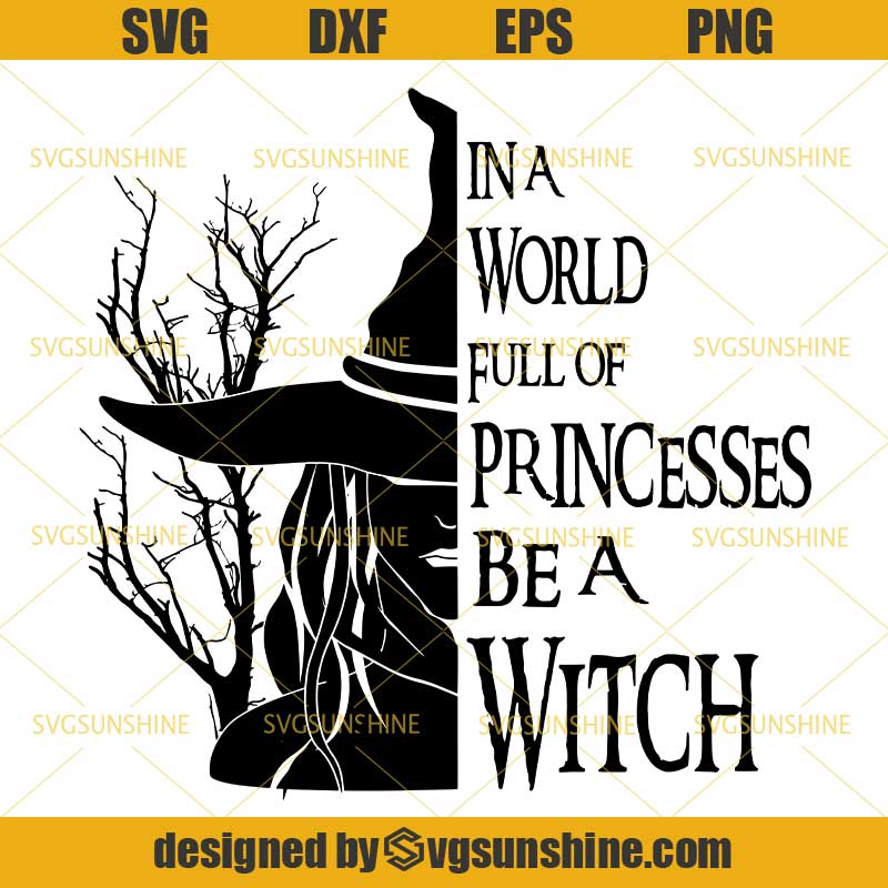 Download In A World Full Of Princesses Be A Witch Svg, Witches Svg, Halloween Svg - Svgsunshine