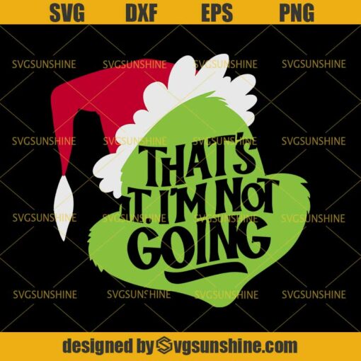 Grinch Svg, That’s It I’m Not Going Svg, The Grinch Christmas Svg