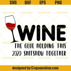 Wine The Glue Holding This 2020 Shitshow Together Svg, Red Wine Svg, Wine 2020 Svg