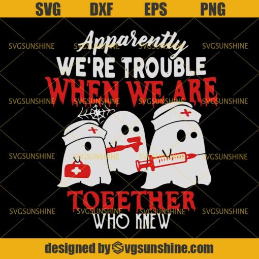 We Are Trouble When We Are Togerther Who Knew SVG, Nurse Ghost Halloween SVG