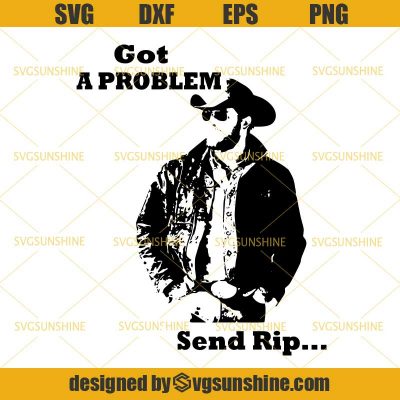 Yellowstone Got a Problem Send RIP Svg, Yellowstone Svg, Rip Wheeler ...