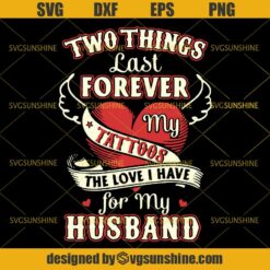 Two Things Last Forever My Tattoos The Love I Have For My Husband SVG DXF EPS PNG