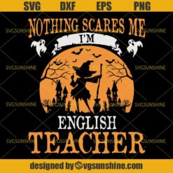 Nothing Scares Me I’m English Teacher SVG, Witch SVG, Teacher Halloween SVG