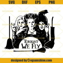 Hocus Pocus SVG, Tonight We Fly SVG, You Coulda Had A Bad Witch SVG, Halloween Sanderson Sisters SVG