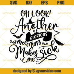 Oh Look Another Glorious Morning Makes Me Sick Svg, Hocus pocus Svg, Halloween Svg
