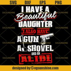 I Have A Beautiful Daughter I Also Have A Gun A Shovel And An Alibi Svg, Guns Svg, Daughter Svg