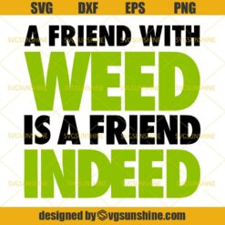 A Friend With Weed Is A Friend Indeed SVG, Weed SVG, Marijuana SVG, Cannabis SVG DXF EPS PNG