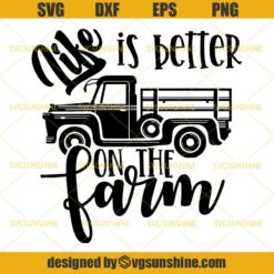 Life Is Better On The Farm SVG DXF EPS PNG, Farm Life SVG, Farming SVG, Truck SVG, Farmer SVG